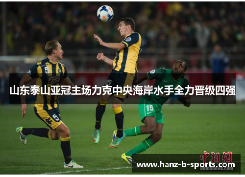 山东泰山亚冠主场力克中央海岸水手全力晋级四强 山东泰山亚冠主场力克中央海岸水手全力晋级四强