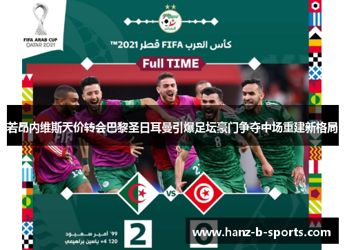 若昂内维斯天价转会巴黎圣日耳曼引爆足坛豪门争夺中场重建新格局 若昂内维斯天价转会巴黎圣日耳曼引爆足坛豪门争夺中场重建新格局