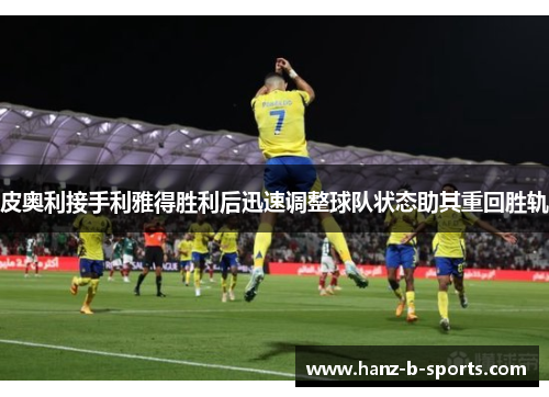 皮奥利接手利雅得胜利后迅速调整球队状态助其重回胜轨